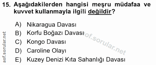 15. soru: Aşağıdakilerden hangisi meşru müdafaa ve kuvvet kullanmayla ilgili değildir? A) Nikaragua Davası B) Korfu Boğazı Dava…