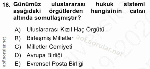 18. soru: Günümüz uluslararası hukuk sistemi aşağıdaki örgütlerden hangisinin Çatısı altında somutlaşmıştır? A) Uluslararası Kı…