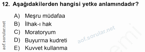 12. soru: Aşağıdakilerden hangisi yetke anlamındadır? A) Meşru müdafaa B) İlhak-ı hak C) Moratoryum D) Buyurma kudreti E) Kuvve…