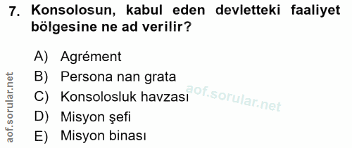 7. soru: Konsolosun, kabul eden devletteki faaliyet bölgesine ne ad verilir? A) Agrément c) Konsolosluk havzasi °Ti B) Persona…