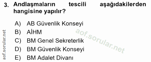 3. soru: Anlaşmaların tescili aşağıdakilerden hangisine yapılır? A) AB Güvenlik Konseyi B) AIHM BM Genel Sekreterlik D) BM Güv…