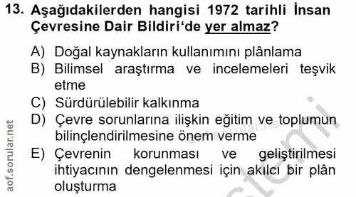 13. soru: Aşağıdakilerden hangisi 1972 tarihli İnsan Çevresine Dair Bildiri'de yer almaz? A) Doğal kaynakların kullanımını plân…