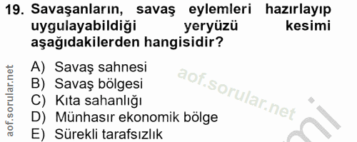19. soru: Savaşanların, savaş eylemleri hazırlayıp uygulayabildiği yeryüzü kesimi aşağıdakilerden hangisidir? A) Savaş sahnesi…