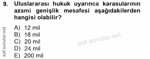 9. soru: Uluslararası hukuk uyarınca karasularının azami genişlik mesafesi aşağıdakilerden hangisi olabilir? A) 12 mil B) 18 m…