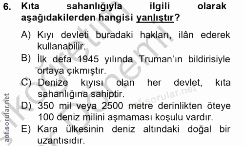 6. soru: Kıta sahanlığıyla ilgili olarak aşağıdakilerden hangisi yanlıştır? A) Kıyı devleti buradaki hakları, ilân ederek kull…
