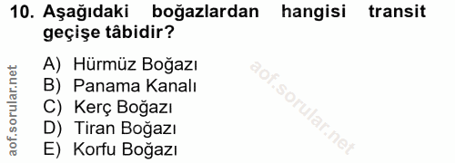 10. soru: Aşağıdaki boğazlardan hangisi transit geçişe tâbidir? A) Hürmüz Boğazı B) Panama Kanalı 1 C) Kerç Boğazı D) Tiran Boğ…