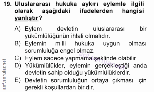 19. soru: Uluslararası hukuka aykırı eylemle ilgili olarak aşağıdaki ifadelerden hangisi yanlıştır? A) Eylem/ devletin uluslara…