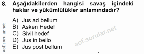 8. soru: Aşağıdakilerden hangisi savaş içindeki haklar ve yükümlülükler anlamındadır? A) Jus ad bellum B) Askeri Hedef C) Sivi…