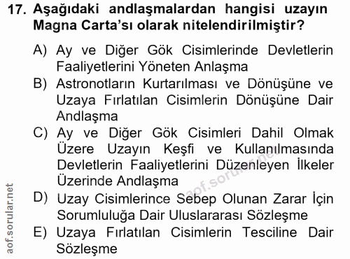 17. soru: Aşağıdaki anlaşmalardan hangisi uzayın Magna Carta'sı olarak nitelendirilmiştir? A) Ay ve Diğer Gök Cisimlerinde Devl…
