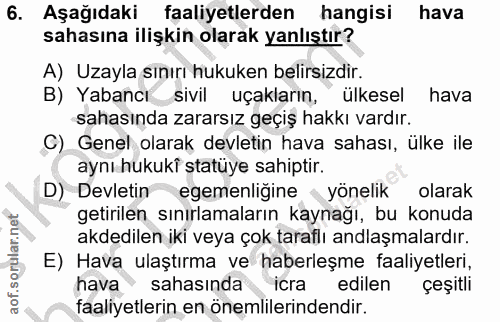 6. soru: Aşağıdaki faaliyetlerden hangisi hava sahasına ilişkin olarak yanlıştır? A) Uzayla sınırı hukuken belirsizdir. B) Yab…
