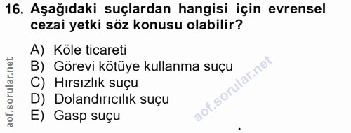 16. soru: Aşağıdaki suçlardan hangisi için evrensel cezai yetki söz konusu olabilir? A) Köle ticareti B) Görevi kötüye kullanma…