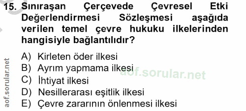 15. soru: Sınıraşan çerçevede Çevresel Etki Değerlendirmesi Sözleşmesi aşağıda verilen temel çevre hukuku ilkelerinden hangisiy…