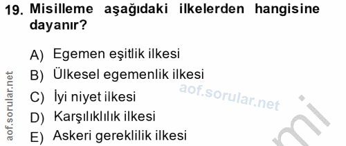 19. soru: Misilleme aşağıdaki ilkelerden hangisine dayanır? A) Egemen eşitlik ilkesi B) Ülkesel egemenlik ilkesi C) Iyi niyet i…