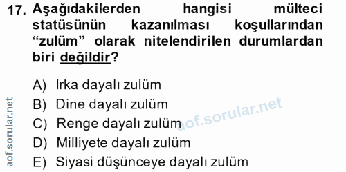 17. soru: Aşağıdakilerden hangisi mülteci statüsünün kazanılması koşullarından "zulüm" olarak nitelendirilen durumlardan biri d…