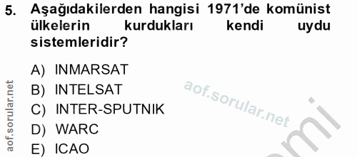 5. soru: Aşağıdakilerden hangisi 1971'de komünist ülkelerin kurdukları kendi uydu sistemleridir? A) INMARSAT B) INTELSAT C) IN…