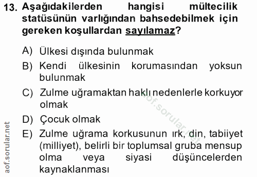 13. soru: Aşağıdakilerden hangisi mültecilik statüsünün varlığından bahsedebilmek için gereken koşullardan sayılamaz? A) Ülkesi…