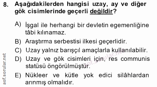8. soru: Aşağıdakilerden hangisi uzay, ay ve diğer gök cisimlerinde geçerli değildir? A) İşgal ile herhangi bir devletin egeme…