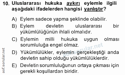 10. soru: Uluslararası hukuka aykırı eylemle ilgili aşağıdaki ifadelerden hangisi yanlıştır? A) Eylem sadece yapma şeklinde ola…