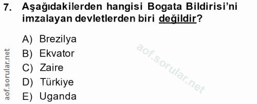 7. soru: Aşağıdakilerden hangisi Bogata Bildirisi'ni imzalayan devletlerden biri değildir? A) Brezilya B) Ekvator C) Zaire D)…
