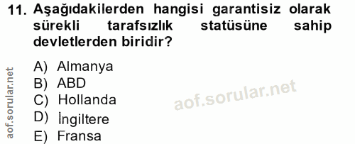 11. soru: Aşağıdakilerden hangisi garantisiz olarak sürekli tarafsızlık statüsüne sahip devletlerden biridir? A) Almanya B) ABD…