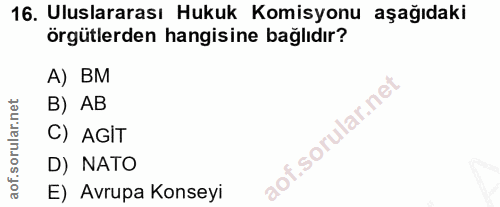 16. soru: Uluslararası Hukuk Komisyonu aşağıdaki örgütlerden hangisine bağlıdır? A) BM B) AB C) AGİT D) NATO E) Avrupa Konseyi