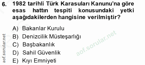 6. soru: 1982 tarihli Türk Karasuları Kanunu'na göre esas hattın tespiti konusundaki yetki aşağıdakilerden hangisine verilmişt…