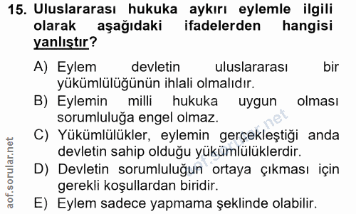 15. soru: Uluslararası hukuka aykırı eylemle ilgili olarak aşağıdaki ifadelerden hangisi yanlıştır? A) Eylem devletin uluslarar…