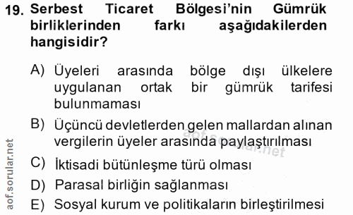 19. soru: Serbest Ticaret Bölgesi'nin Gümrük birliklerinden farkı aşağıdakilerden hangisidir? A) Üyeleri arasında bölge dışı ül…