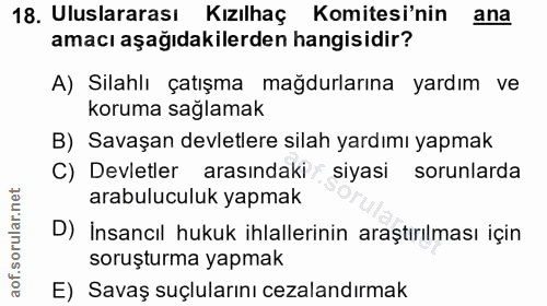 18. soru: Uluslararası Kızılhaç Komitesi'nin ana amacı aşağıdakilerden hangisidir? A) Silahlı çatışma mağdurlarına yardım ve ko…