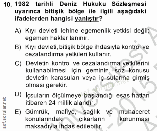 10. soru: 1982 tarihli Deniz Hukuku Sözleşmesi uyarınca bitişik bölge ile ilgili aşağıdaki ifadelerden hangisi yanlıştır? A) Kı…