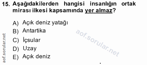 15. soru: Aşağıdakilerden hangisi insanlığın ortak mirası ilkesi kapsamında yer almaz? A) Açık deniz yatağı B) Antartika C) Içs…