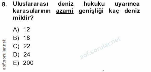8. soru: Uluslararası deniz hukuku uyarınca karasularının azami genişliği kaç deniz mildir? A) 12 B) 18 C) 22 D) 24 E) 200