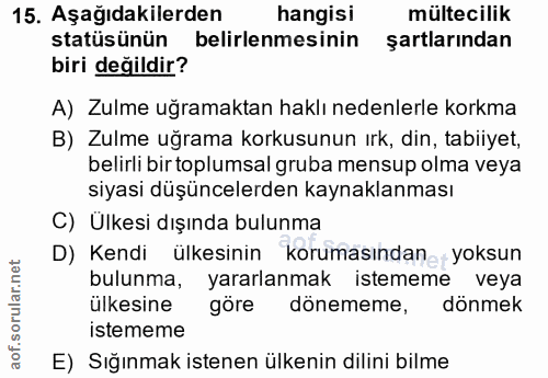15. soru: Aşağıdakilerden hangisi mültecilik statüsünün belirlenmesinin şartlarından biri değildir? A) Zulme uğramaktan haklı n…