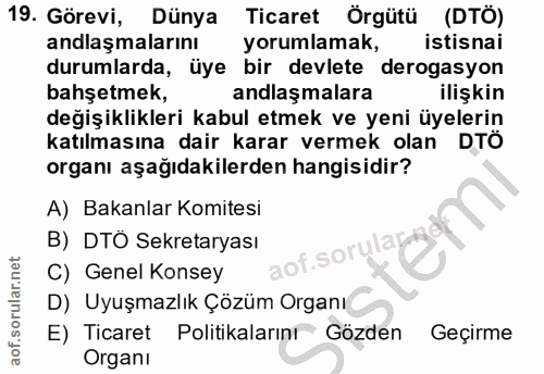19. soru: Görevi, Dünya Ticaret Örgütü (DTÖ) anlaşmalarını yorumlamak, istisnai durumlarda, üye bir devlete derogasyon bahşetme…