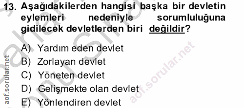 13. soru: Aşağıdakilerden hangişi başka bir devletin eylemleri nedeniyle sorumluluğuna gidilecek devletlerden biri değildir? A)…