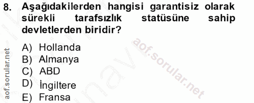 8. soru: Aşağıdakilerden hangisi garantisiz olarak sürekli tarafsızlık statüsüne sahip devletlerden biridir? A) Hollanda OF B)…