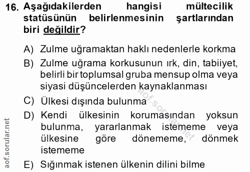 16. soru: Aşağıdakilerden hangisi mültecilik statüsünün belirlenmesinin şartlarından biri değildir? A) Zulme uğramaktan haklı n…