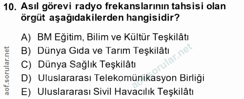 10. soru: Asıl görevi radyo frekanslarının tahsisi olan örgüt aşağıdakilerden hangisidir? A) BM Eğitim, Bilim ve Kültür Teşkilâ…
