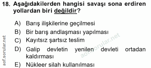 18. soru: Aşağıdakilerden hangisi savaşı sona erdiren yollardan biri değildir? A) Barış ilişkilerine geçilmesi B) Bir barış and…