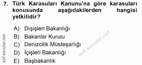 7. soru: Türk Karasuları Kanunu'na göre karasuları konusunda aşağıdakilerden hangisi yetkilidir? A) Dışişleri Bakanlığı B) Bak…
