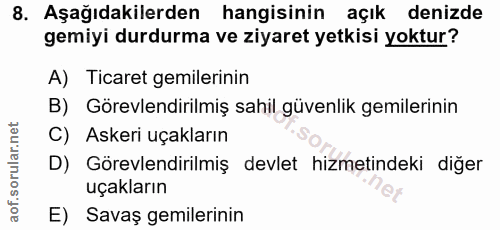 8. soru: Aşağıdakilerden hangisinin açık denizde gemiyi durdurma ve ziyaret yetkisi yoktur? A) Ticaret gemilerinin B) Görevlen…