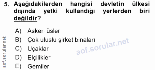 5. soru: Aşağıdakilerden hangisi devletin ülkesi dışında yetki kullandığı yerlerden biri değildir? A) Askeri üsler B) Çok ulus…