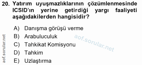 20. soru: Yatırım uyuşmazlıklarının çözümlenmesinde ICSID'ın yerine getirdiği yargı faaliyeti aşağıdakilerden hangisidir? A) Da…