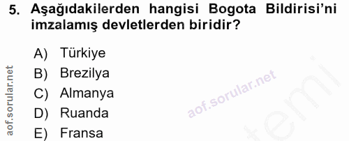 5. soru: Aşağıdakilerden hangisi Bogota Bildirisi'ni imzalamış devletlerden biridir? A) Türkiye B) Brezilya C) Almanya D) Ruan…