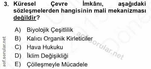 3. soru: Küresel Çevre Imkânı, aşağıdaki sözleşmelerden hangisinin mali mekanizması değildir? A) Biyolojik Çeşitlilik B) Kalıc…