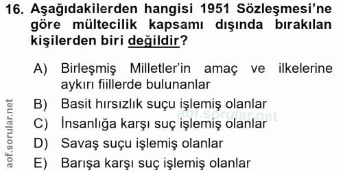 16. soru: Aşağıdakilerden hangisi 1951 Sözleşmesi'ne göre mültecilik kapsamı dışında bırakılan kişilerden biri değildir? A) Bir…