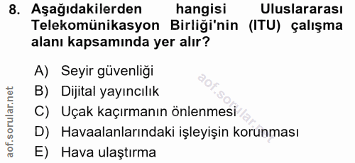 8. soru: Aşağıdakilerden hangisi Uluslararası Telekomünikasyon Birliği'nin (ITU) çalışma alanı kapsamında yer alır? A) Seyir g…