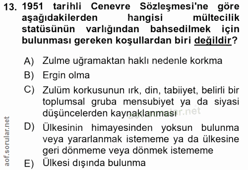 13. soru: 1951 tarihli Cenevre Sözleşmesi'ne göre aşağıdakilerden hangisi mültecilik statüsünün varlığından bahsedilmek için bu…