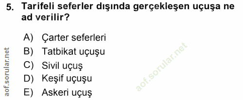 5. soru: Tarifeli seferler dışında gerçekleşen uçuşa ne ad verilir? A) Çarter seferleri B) Tatbikat uçuşu C) Sivil uçuş D) Keş…