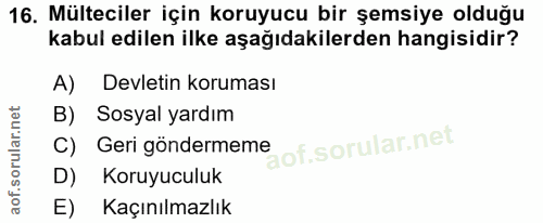 16. soru: Mülteciler için koruyucu bir şemsiye olduğu kabul edilen ilke aşağıdakilerden hangisidir? A) Devletin koruması B) Sos…